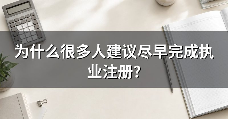 为什么很多人建议尽早完成执业注册?