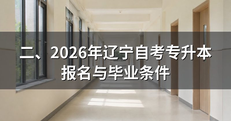 二、2026年辽宁自考专升本报名与毕业条件