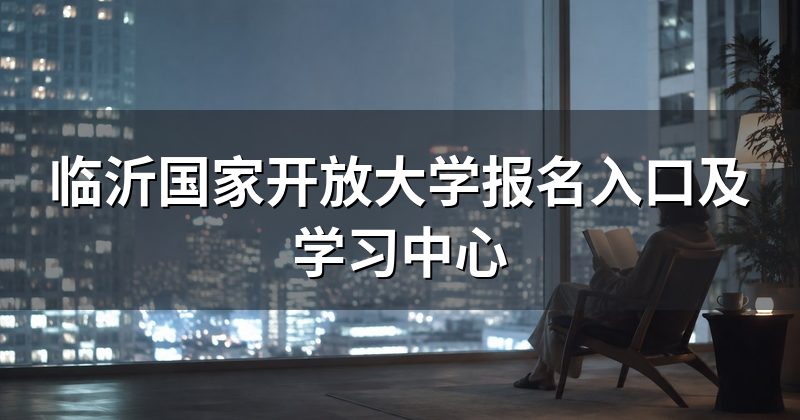 临沂国家开放大学报名入口及学习中心