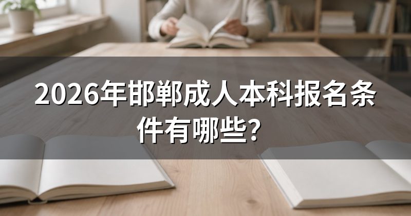 2026年邯郸成人本科报名条件有哪些？