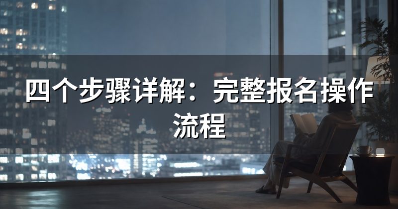 四个步骤详解：完整报名操作流程