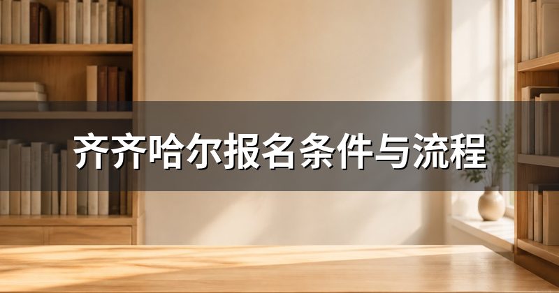 齐齐哈尔报名条件与流程