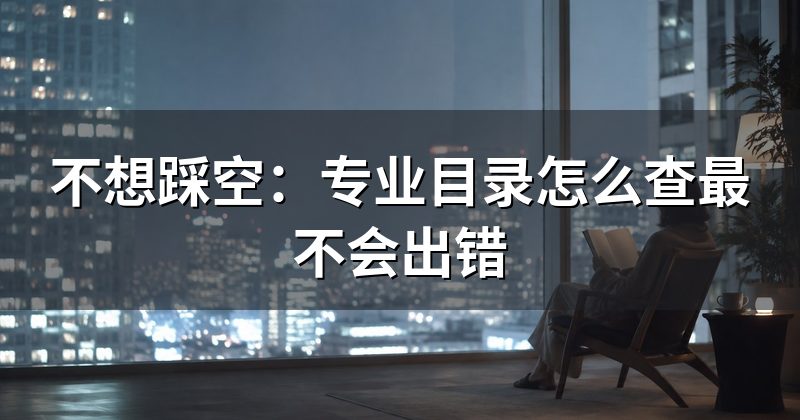 不想踩空:专业目录怎么查最不会出错