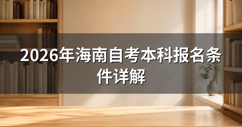 2026年海南自考本科报名条件详解