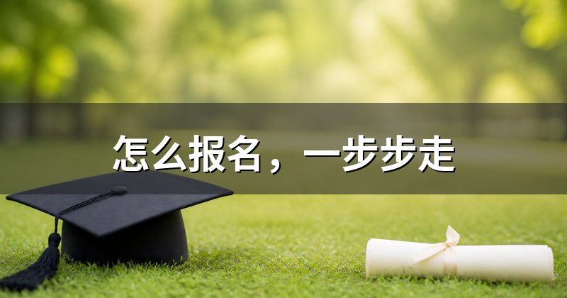 怎么报名,一步步走