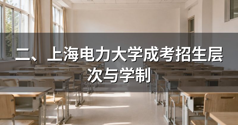 二、上海电力大学成考招生层次与学制