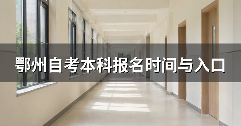 鄂州自考本科报名时间与入口