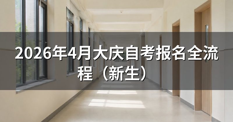 2026年4月大庆自考报名全流程(新生)