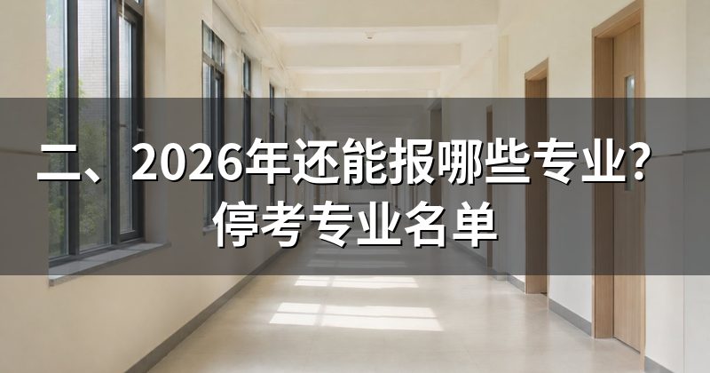 二、2026年还能报哪些专业?停考专业名单