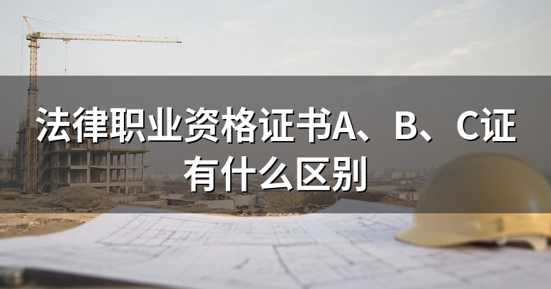 法律职业资格证书A、B、C证有什么区别