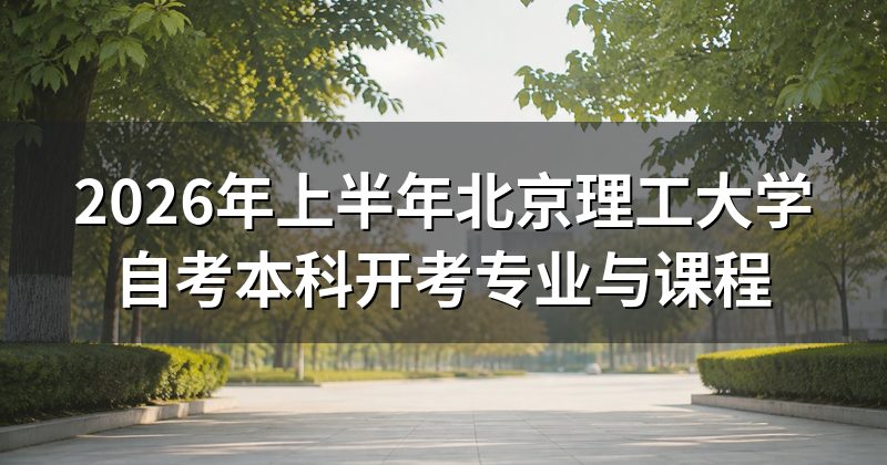2026年上半年北京理工大学自考本科开考专业与课程