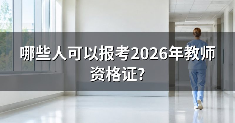 哪些人可以报考2026年教师资格证?