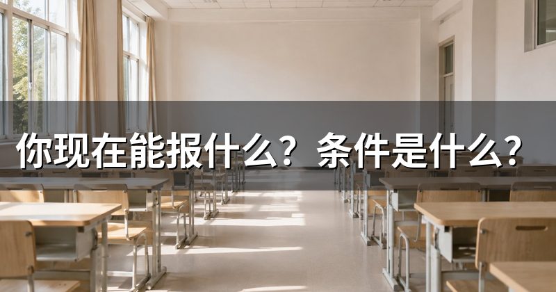 你现在能报什么?条件是什么?