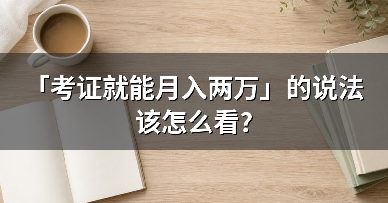 「考证就能月入两万」的说法该怎么看?
