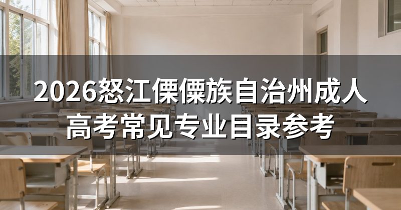 2026怒江傈僳族自治州成人高考常见专业目录参考
