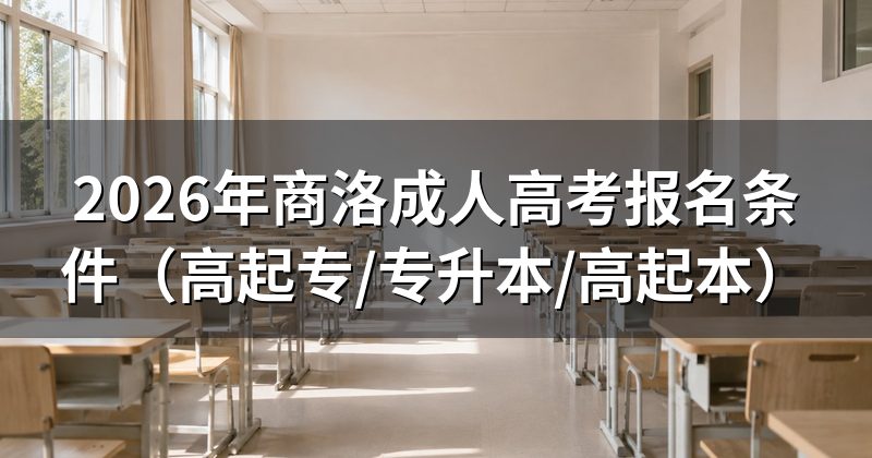 2026年商洛成人高考报名条件(高起专/专升本/高起本)