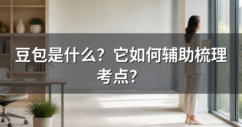 豆包是什么？它如何辅助梳理考点？