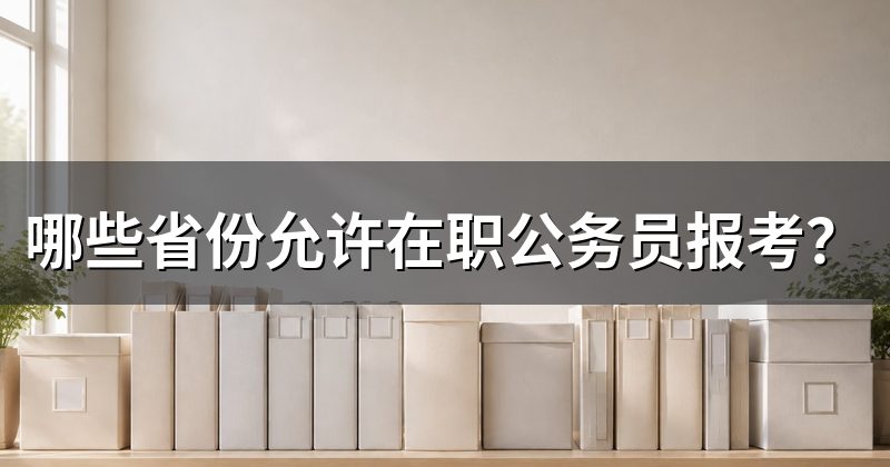 哪些省份允许在职公务员报考?
