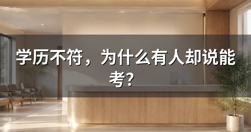 学历不符,为什么有人却说能考?