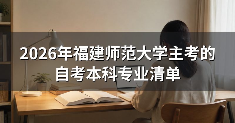 2026年福建师范大学主考的自考本科专业清单