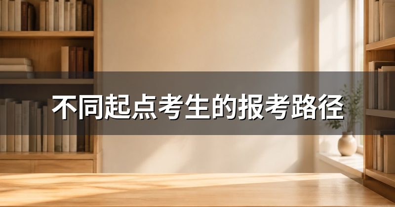 不同起点考生的报考路径