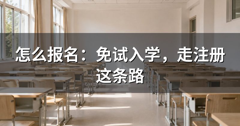 怎么报名:免试入学,走注册这条路
