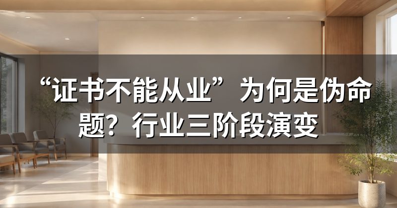 “证书不能从业”为何是伪命题？行业三阶段演变