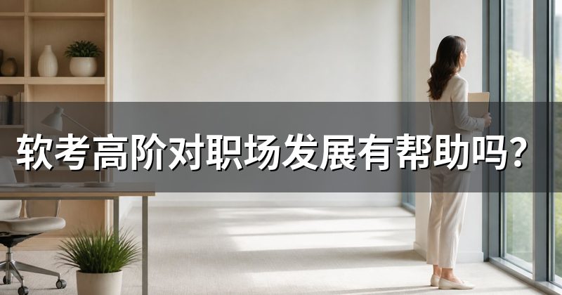 软考高阶对职场发展有帮助吗?