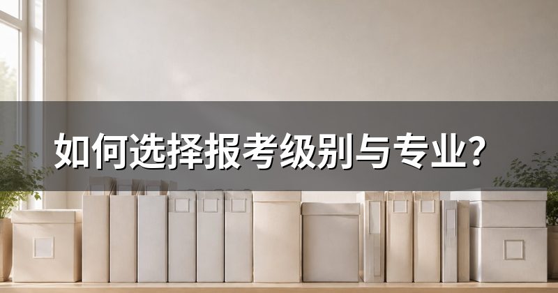 如何选择报考级别与专业?