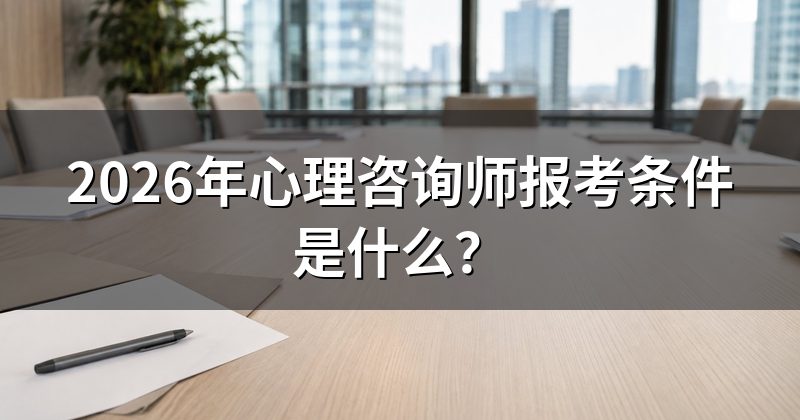 2026年心理咨询师报考条件是什么?