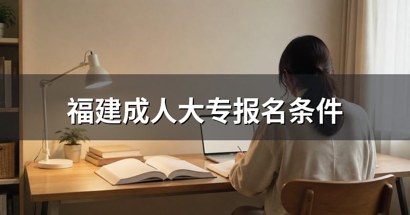 福建成人大专报名条件