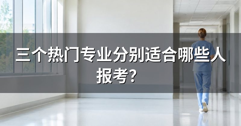 三个热门专业分别适合哪些人报考?