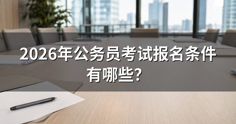 2026年公务员考试报名条件有哪些?