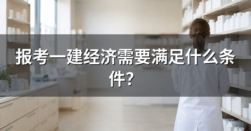 报考一建经济需要满足什么条件?