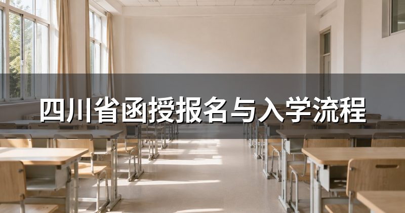 四川省函授报名与入学流程