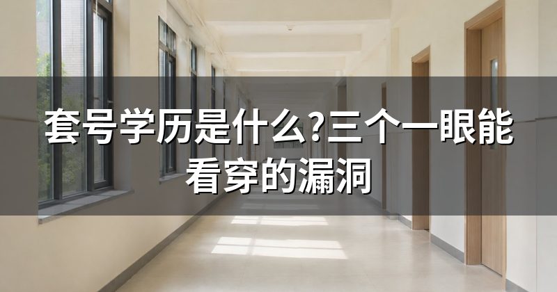 套号学历是什么?三个一眼能看穿的漏洞