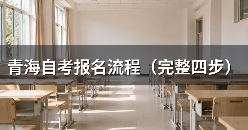 青海自考报名流程（完整四步）