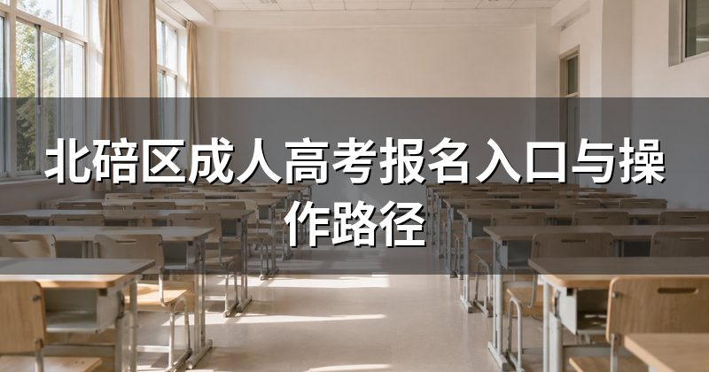 北碚区成人高考报名入口与操作路径