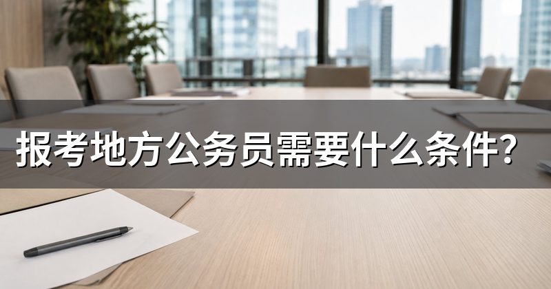 报考地方公务员需要什么条件?