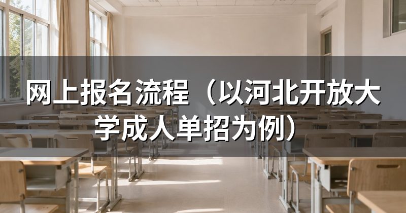网上报名流程(以河北开放大学成人单招为例)