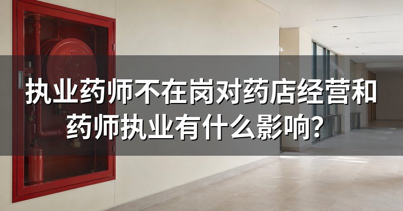 执业药师不在岗对药店经营和药师执业有什么影响？