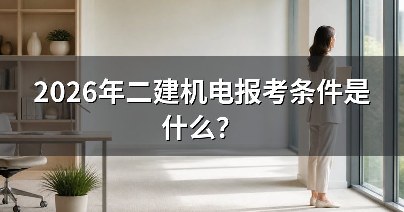 2026年二建机电报考条件是什么?