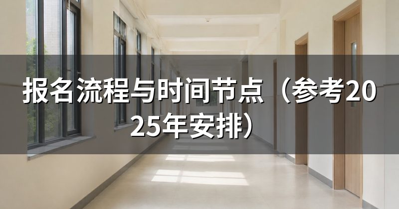 报名流程与时间节点（参考2025年安排）