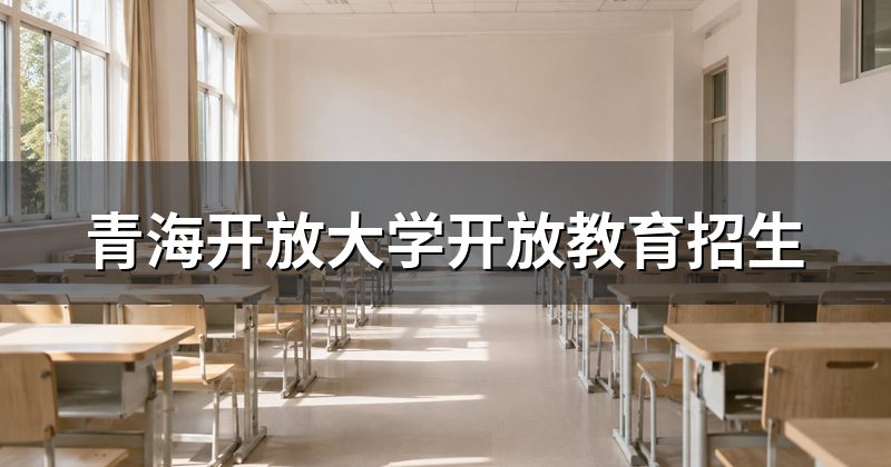 青海开放大学开放教育招生
