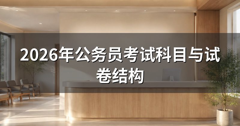 2026年公务员考试科目与试卷结构