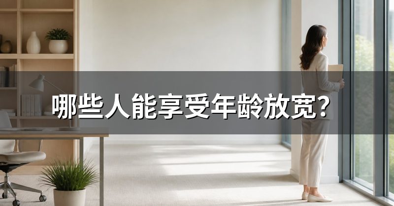 哪些人能享受年龄放宽?