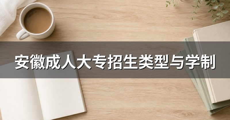 安徽成人大专招生类型与学制