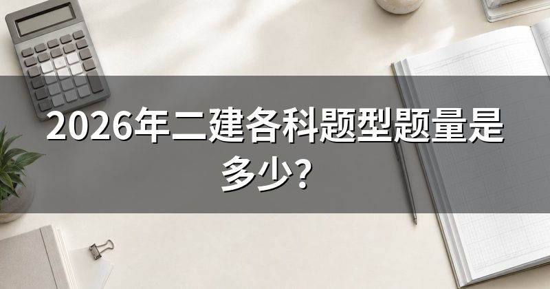 2026年二建各科题型题量是多少?