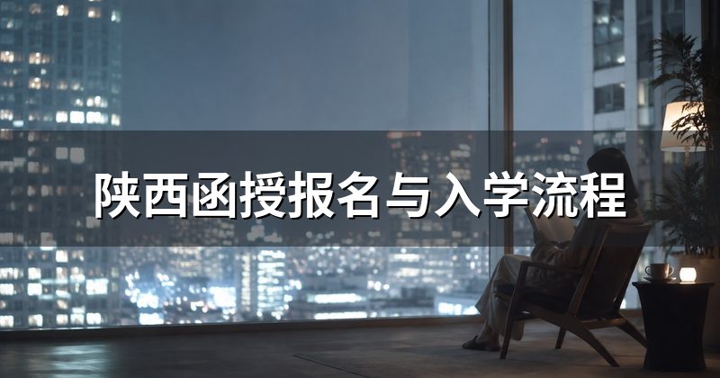 陕西函授报名与入学流程