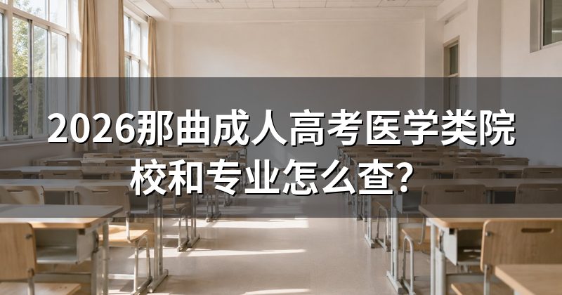 2026那曲成人高考医学类院校和专业怎么查？